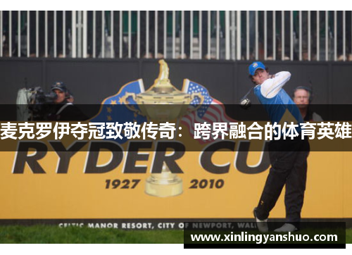 麦克罗伊夺冠致敬传奇：跨界融合的体育英雄